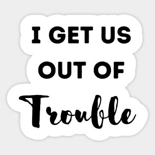 Funny I get us out of trouble Sticker